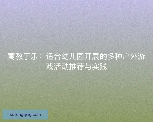 寓教于乐：适合幼儿园开展的多种户外游戏活动推荐与实践